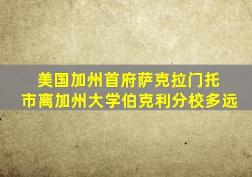 美国加州首府萨克拉门托 市离加州大学伯克利分校多远